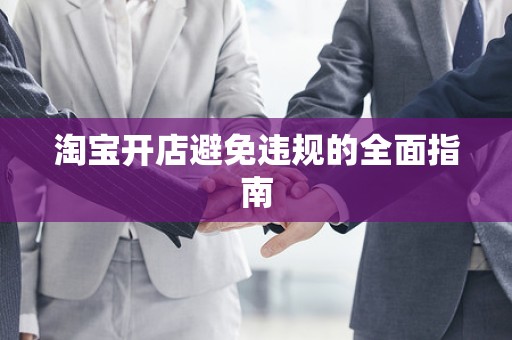 淘宝开店避免违规的全面指南