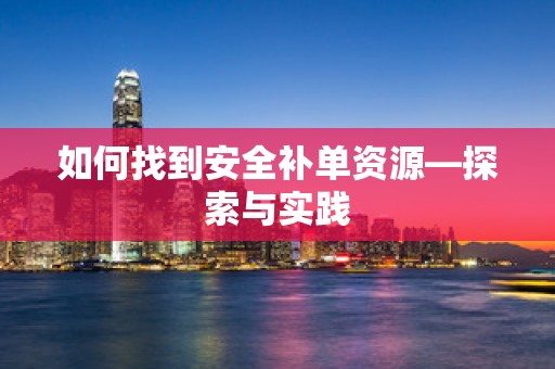 如何找到安全补单资源—探索与实践