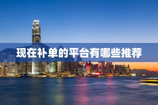 现在补单的平台有哪些推荐
