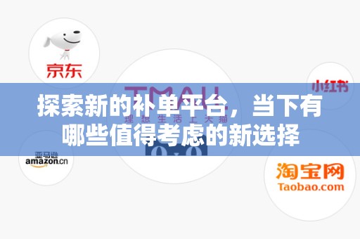 探索新的补单平台，当下有哪些值得考虑的新选择