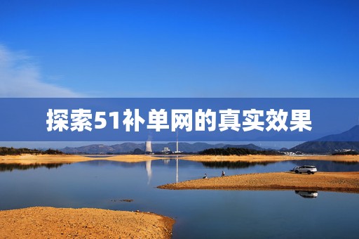 探索51补单网的真实效果