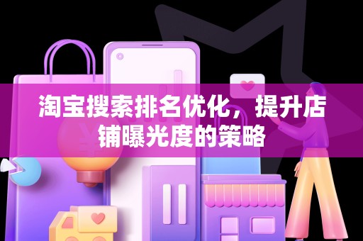 淘宝搜索排名优化，提升店铺曝光度的策略