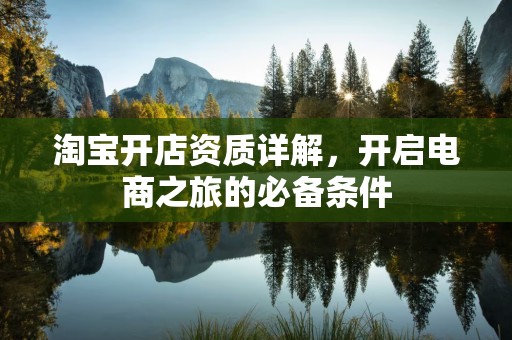 淘宝开店资质详解，开启电商之旅的必备条件