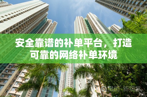 安全靠谱的补单平台，打造可靠的网络补单环境