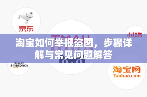 淘宝如何举报盗图，步骤详解与常见问题解答