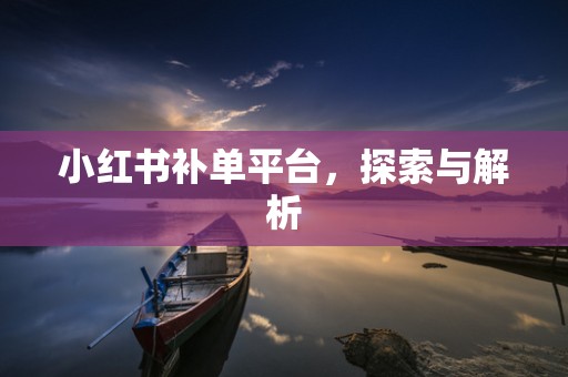 小红书补单平台，探索与解析