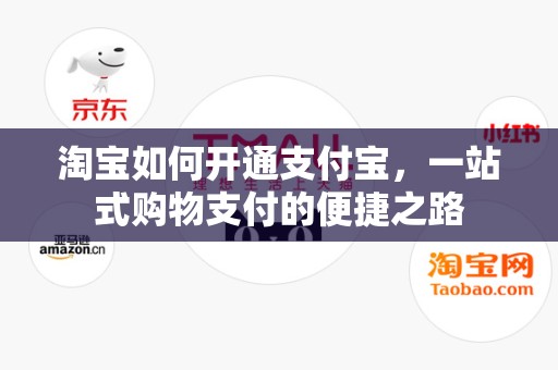 淘宝如何开通支付宝，一站式购物支付的便捷之路