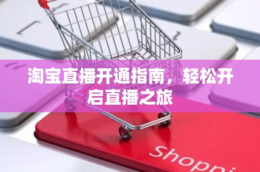 淘宝直播开通指南，轻松开启直播之旅
