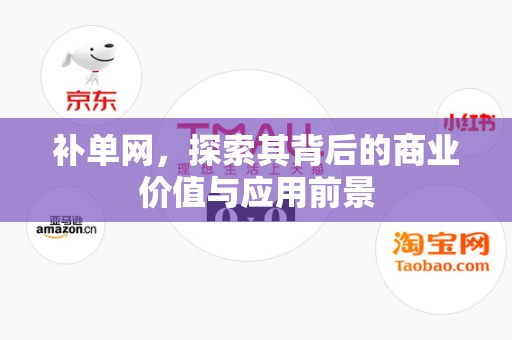 补单网，探索其背后的商业价值与应用前景