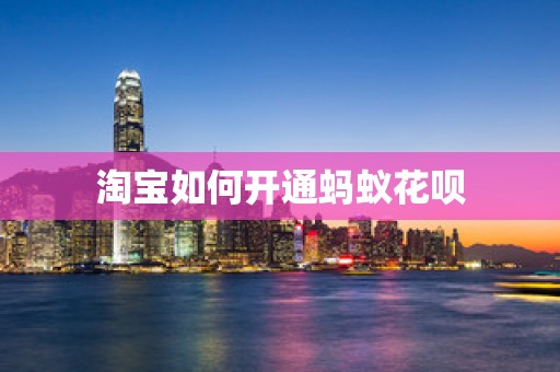 淘宝如何开通蚂蚁花呗