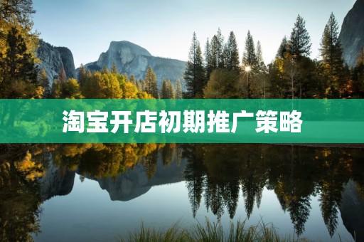 淘宝开店初期推广策略