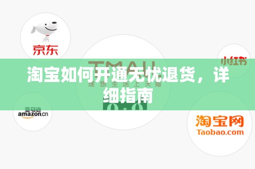 淘宝如何开通无忧退货，详细指南