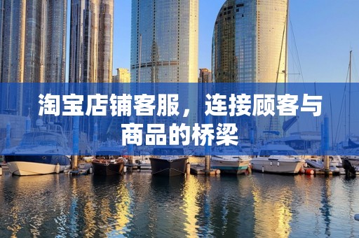 淘宝店铺客服，连接顾客与商品的桥梁