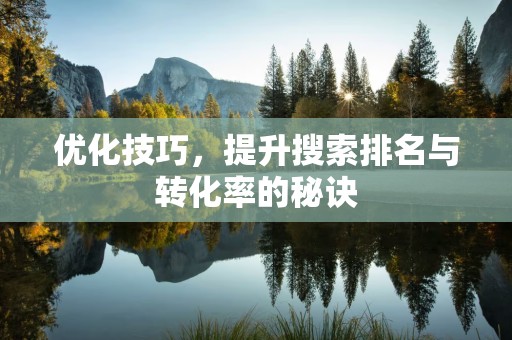 优化技巧，提升搜索排名与转化率的秘诀