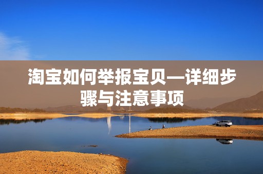 淘宝如何举报宝贝—详细步骤与注意事项