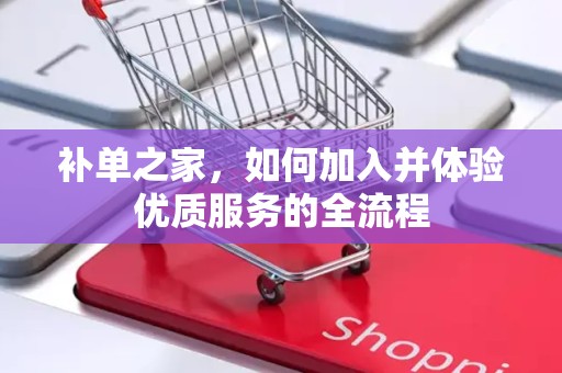 补单之家，如何加入并体验优质服务的全流程