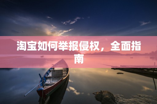淘宝如何举报侵权，全面指南