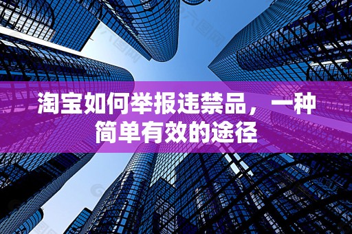 淘宝如何举报违禁品，一种简单有效的途径