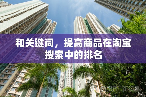 和关键词，提高商品在淘宝搜索中的排名