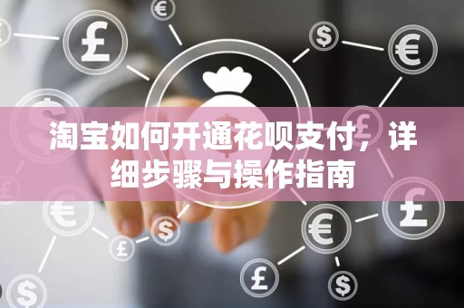 淘宝如何开通花呗支付，详细步骤与操作指南