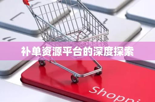 补单资源平台的深度探索