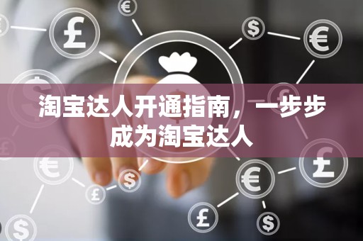 淘宝达人开通指南，一步步成为淘宝达人