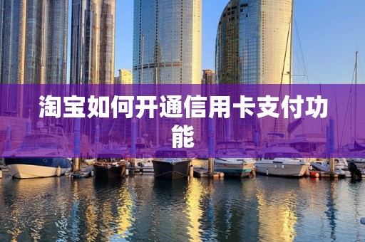 淘宝如何开通信用卡支付功能