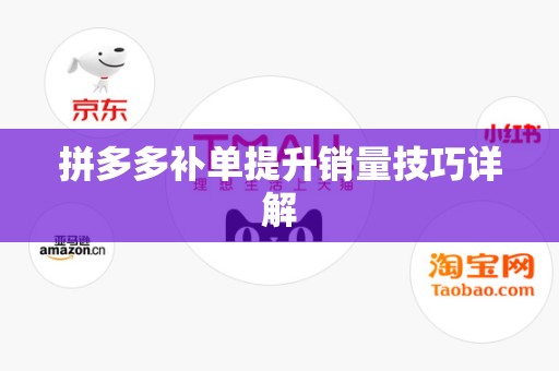 拼多多补单提升销量技巧详解