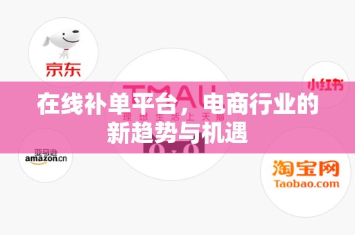 在线补单平台，电商行业的新趋势与机遇