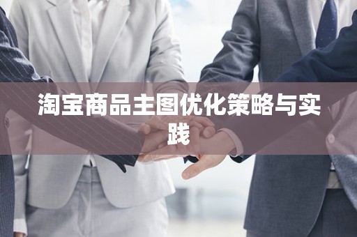 淘宝商品主图优化策略与实践