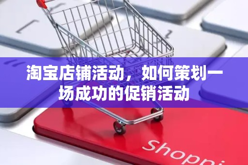 淘宝店铺活动，如何策划一场成功的促销活动