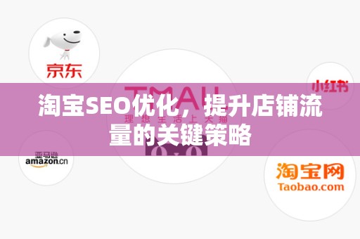 淘宝SEO优化，提升店铺流量的关键策略