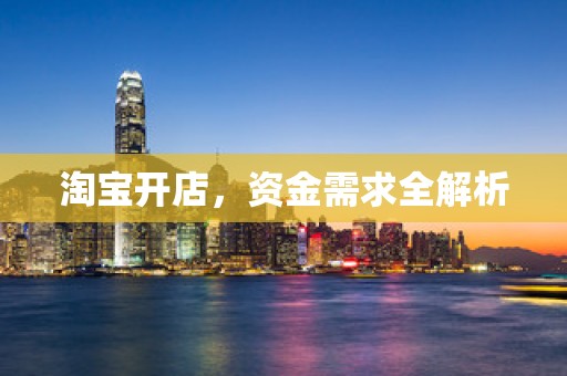 淘宝开店，资金需求全解析