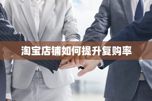 淘宝店铺如何提升复购率