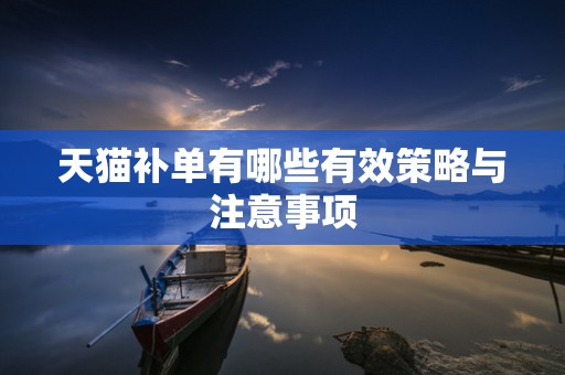 天猫补单有哪些有效策略与注意事项