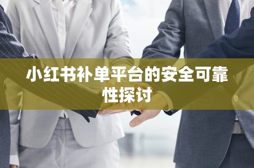 小红书补单平台的安全可靠性探讨