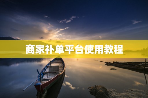 商家补单平台使用教程