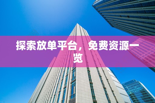探索放单平台，免费资源一览