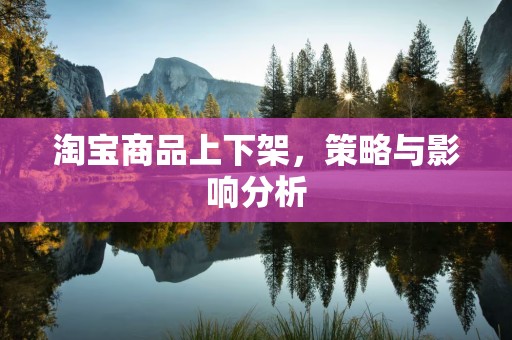 淘宝商品上下架，策略与影响分析
