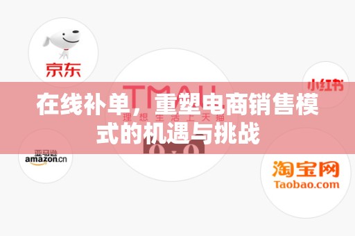 在线补单，重塑电商销售模式的机遇与挑战