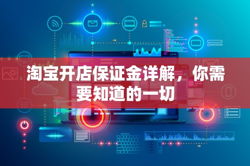淘宝开店保证金详解，你需要知道的一切