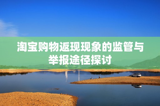 淘宝购物返现现象的监管与举报途径探讨