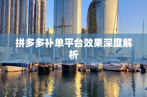 拼多多补单平台效果深度解析