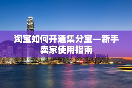 淘宝如何开通集分宝—新手卖家使用指南
