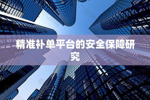 精准补单平台的安全保障研究
