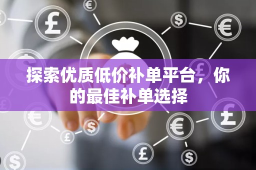 探索优质低价补单平台，你的最佳补单选择