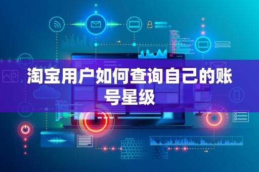 淘宝用户如何查询自己的账号星级