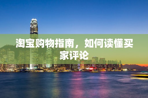 淘宝购物指南，如何读懂买家评论