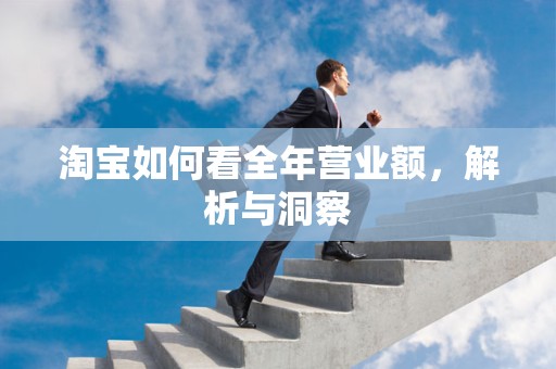 淘宝如何看全年营业额，解析与洞察