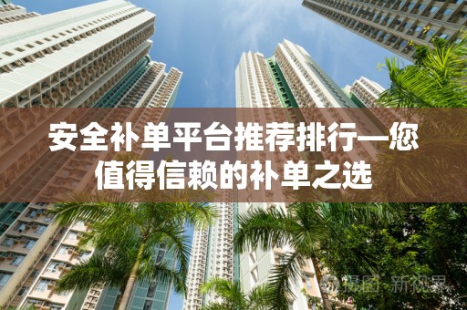 安全补单平台推荐排行—您值得信赖的补单之选